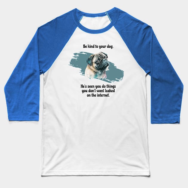 Pug Be Kind To Your Dog. He's Seen You Do Things You Don't Want Leaked On The Internet Baseball T-Shirt by SmoothVez Designs